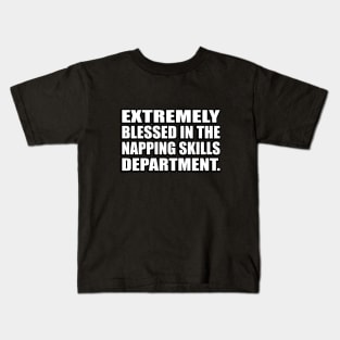Extremely blessed in the napping skills department Kids T-Shirt